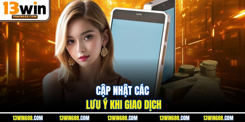 Cập nhật các lưu ý khi giao dịch