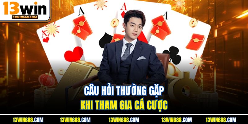 Câu hỏi thường gặp khi tham gia cá cược
