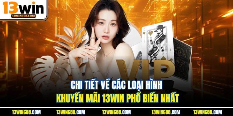 Chi tiết về các loại hình khuyến mãi 13WIN phổ biến nhất