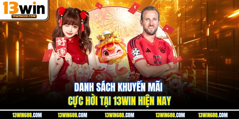 Danh sách khuyến mãi cực hời tại 13WIN hiện nay.