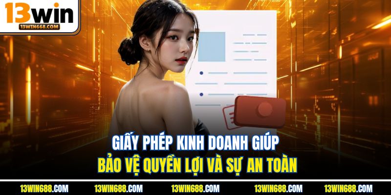 Giấy phép kinh doanh giúp bảo vệ quyền lợi và sự an toàn