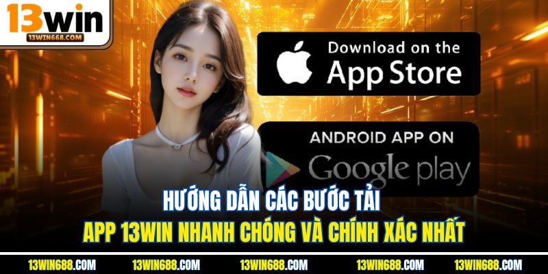Hướng dẫn các bước tải app 13WIN nhanh chóng và chính xác nhất