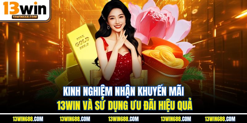 Kinh nghiệm nhận khuyến mãi 13WIN và sử dụng ưu đãi hiệu quả