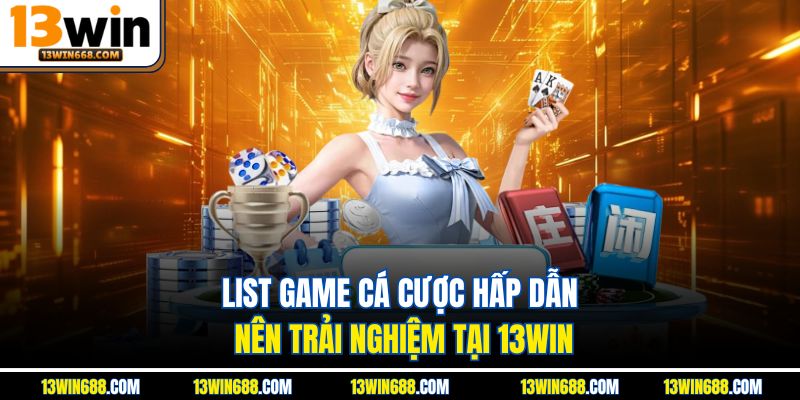 List game cá cược hấp dẫn nên trải nghiệm tại 13WIN.