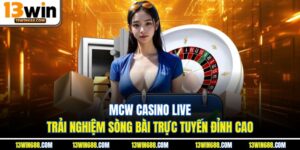 MCW Casino Live | Trải Nghiệm Sòng Bài Trực Tuyến Đỉnh Cao 