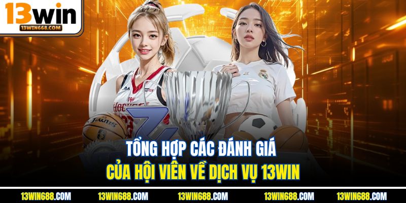 Tổng hợp các đánh giá của hội viên về dịch vụ 13WIN.