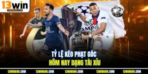 Tỷ Lệ Kèo Phạt Góc Hôm Nay Cập Nhật Chính Xác Tại 13Win